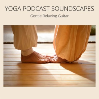Yoga Podcast Soundscapes: Gentle Relaxing Guitar for Quiet Conversations on Yoga and Meditation