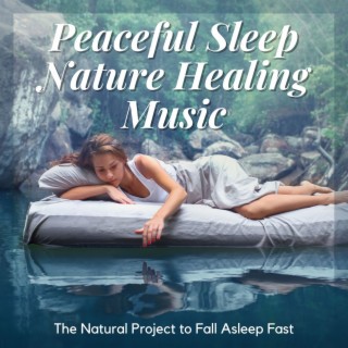 Peaceful Sleep Nature Healing Music: The Natural Project to Fall Asleep Fast