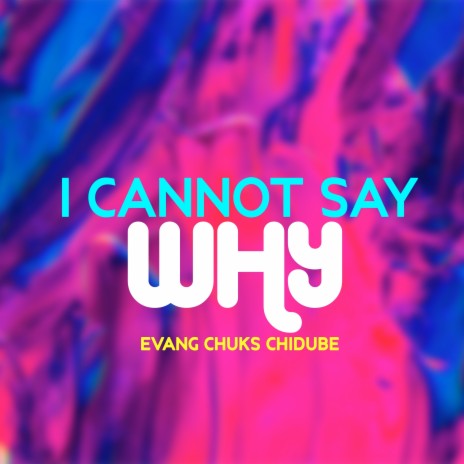 I Cannot Say Why, Evang Chuks Chidube | Boomplay Music