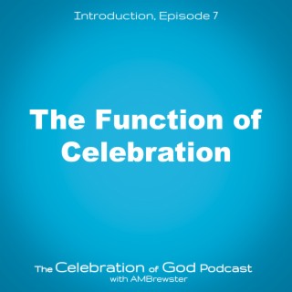 Episode 7: The Function of Celebration