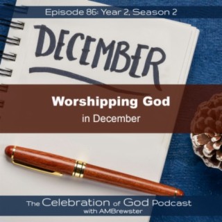 Episode 86: COG 86: Worshipping God in December