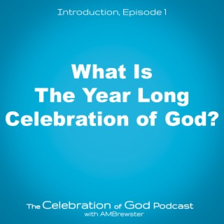 Episode 1: What Is The Year Long Celebration of God?