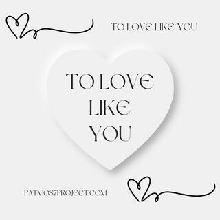 To love like you