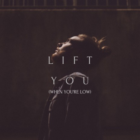 LIFT YOU (WHEN YOU'RE LOW) (Single) | Boomplay Music