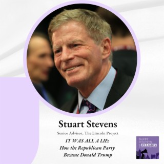 Stuart Stevens, Senior Advisor at the Lincoln Project and Author of IT WAS ALL A LIE: HOW THE REPUBLICAN PARTY BECAME DONALD TRUMP