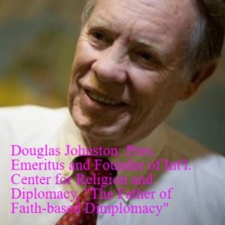 Douglas Johnston, ”The Father of Faith-based Diplomacy”