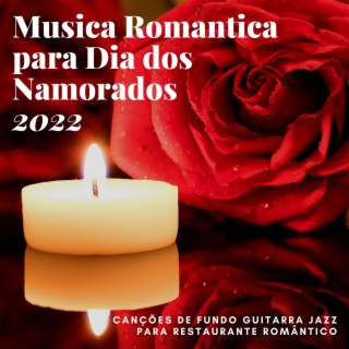 Musica Romantica para Dia dos Namorados 2022: Canções de Fundo Guitarra Jazz para Restaurante Romântico