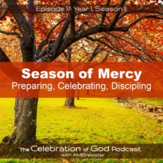 Episode 17: Season of Mercy | Preparing, Celebrating, Discipling