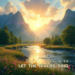 Let The Rivers Sing (Psalm 98)