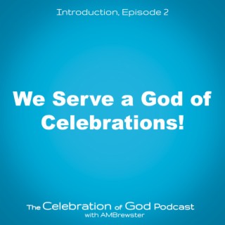 Episode 2: We Serve a God of Celebrations
