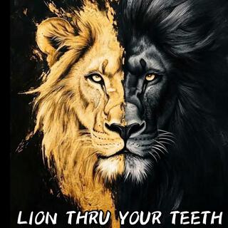 LION THRU YOUR TEETH