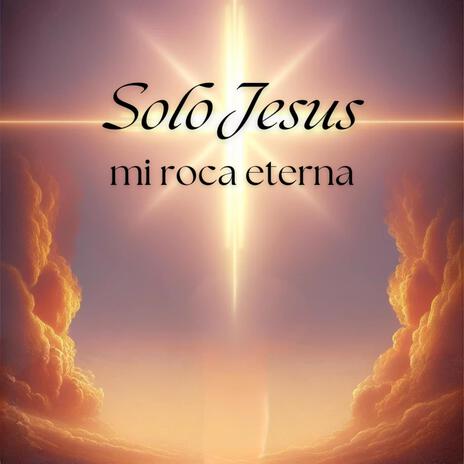 Solo Jesus mi roca eterna | Boomplay Music