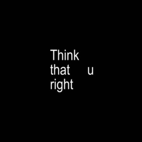 Think That u Right | Boomplay Music