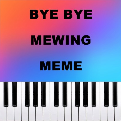 Bye Bye Mewing Meme (Piano Version) | Boomplay Music