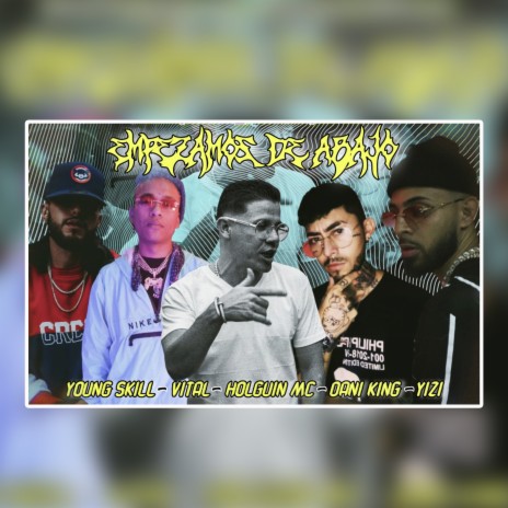 Empezamos de Abajo ft. Yizi, Vital Evammx, Young Skill & Dani King 995 | Boomplay Music