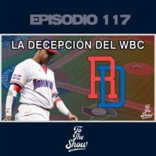 117 - República Dominicana, la decepción del clásico - To The Show Podcast