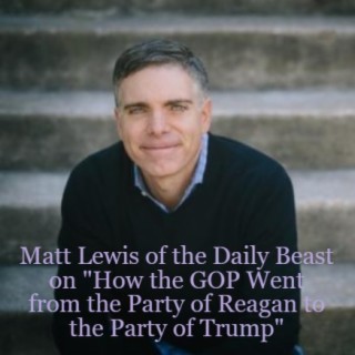 Matt Lewis of the Daily Beast on ”How the GOP Went from the Party of Reagan to the Party of Trump”