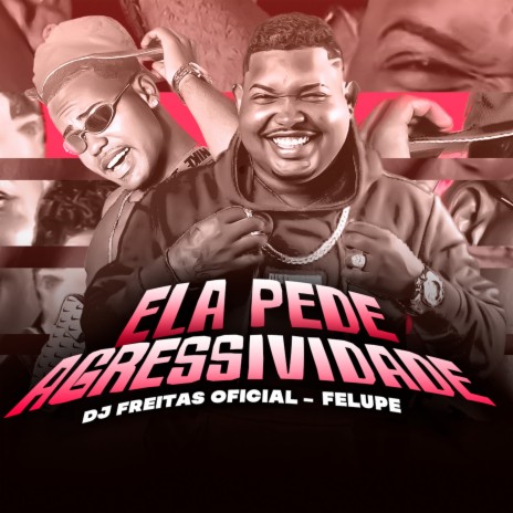 Ela Pede Agressividade ft. Felupe | Boomplay Music