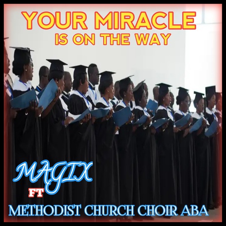 YOUR MIRACLE IS ON THE WAY ft. METHODIST CHURCH CHOIR ABA | Boomplay Music