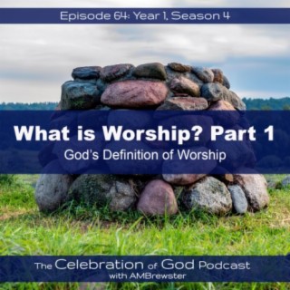 Episode 64: COG 64: God’s Definition of Worship | What is Worship? Part 1