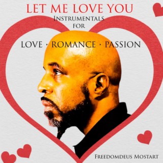 LET ME LOVE YOU Instrumentals for Love Romance and Passion