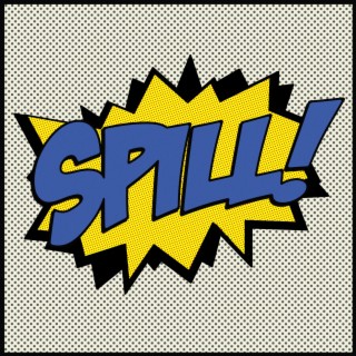 Spill!