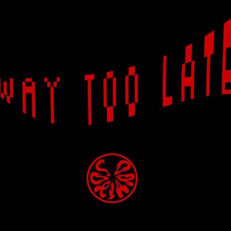 Way Too Late | Boomplay Music