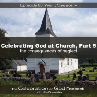 Episode 63: COG 63: Celebrating God at Church, Part 5 | the consequences of neglect