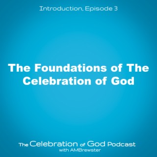 Episode 3: The Foundations of The Celebration of God
