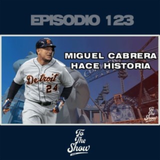 123 - Miguel Cabrera hace historia - To The Show Podcast