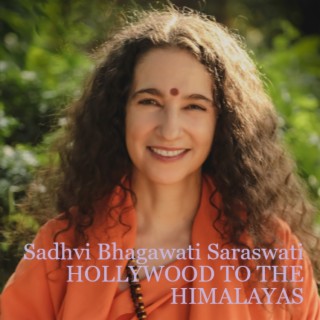 Sadhvi Bhagawati Saraswati - HOLLYWOOD TO THE HIMALAYAS: A JOURNEY OF HEALING AND TRANSFORMATION