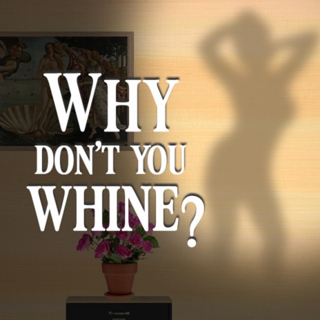 Why Don't You Whine ? ft. Dyezla MK$ | Boomplay Music
