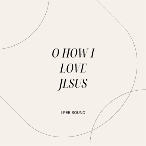 O How I Love Jesus | Boomplay Music