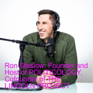 Ron Steslow: Founder and Host of POLITICOLOGY, Cofounder of THE LINCOLN PROJECT