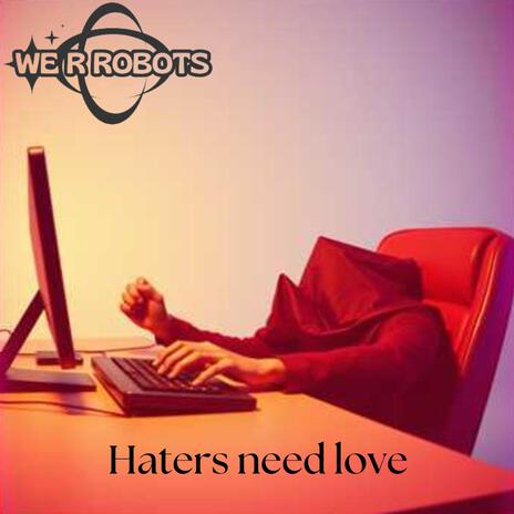 Haters need love | Boomplay Music