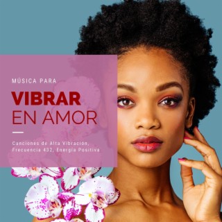 Música para Vibrar en Amor: Canciones de Alta Vibración, Frecuencia 432, Energía Positiva