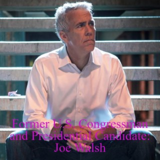 Former U.S. Congressman and Presidential Candidate: Joe Walsh