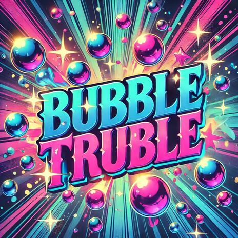 Bubble Truble | Boomplay Music