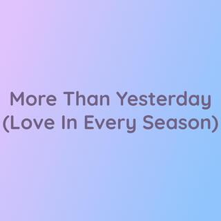 More Than Yesterday (Love In Every Season)