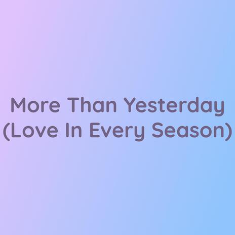 More Than Yesterday (Love In Every Season)