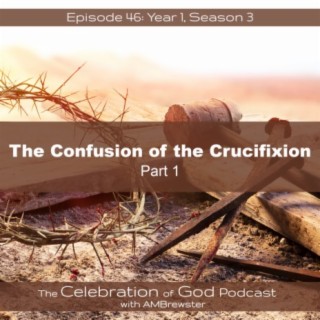 Episode 46: COG 46: The Confusion of the Crucifixion, Part 1