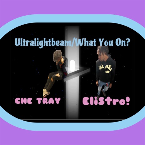 Ultralightbeam/What You on? ft. EliStro! | Boomplay Music