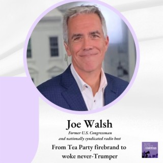 Former U.S. Congressman Joe Walsh - From Tea Party Firebrand to Woke Never-Trumper