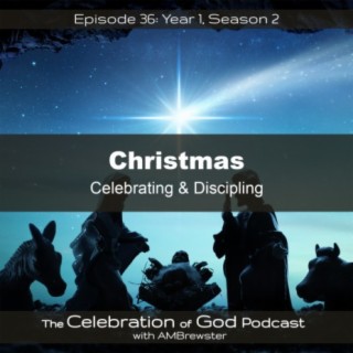 Episode 36: Christmas | Celebrating & Discipling