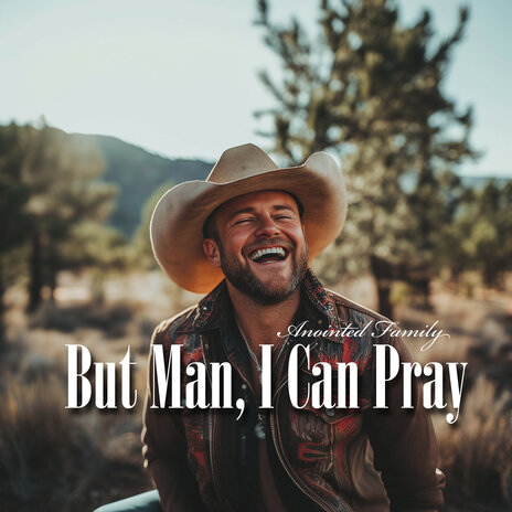 But Man, I Can Pray