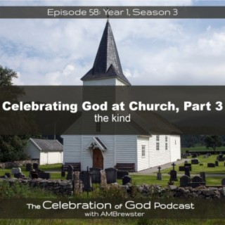 Episode 58: COG 58: Celebrating God at Church, Part 3 | the kind