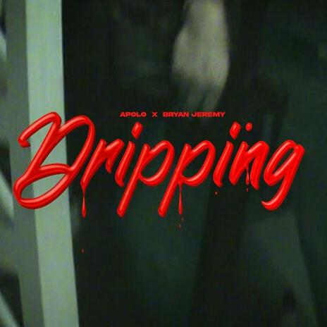 Dripping ft. Bryan Jeremy | Boomplay Music