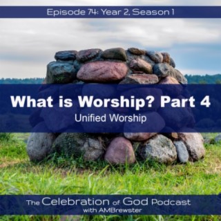 Episode 74: COG 74: Unified Worship | What is Worship? Part 4