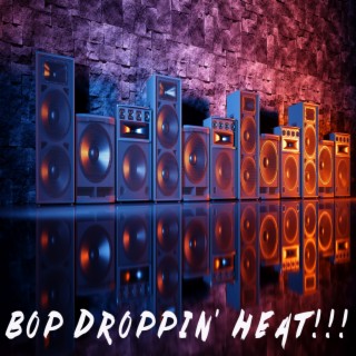 Bop Droppin' Heat!!!