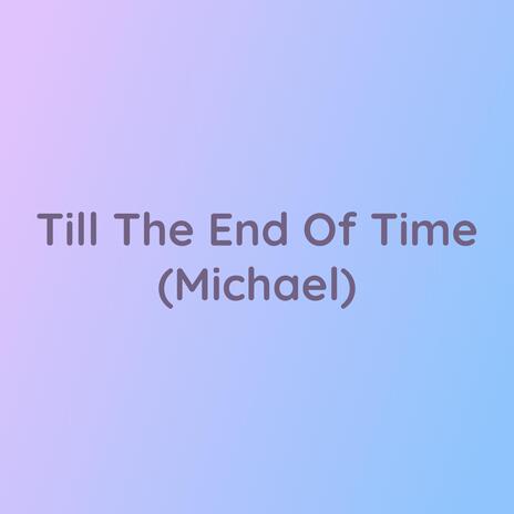 Till the End Of Time (Michael)